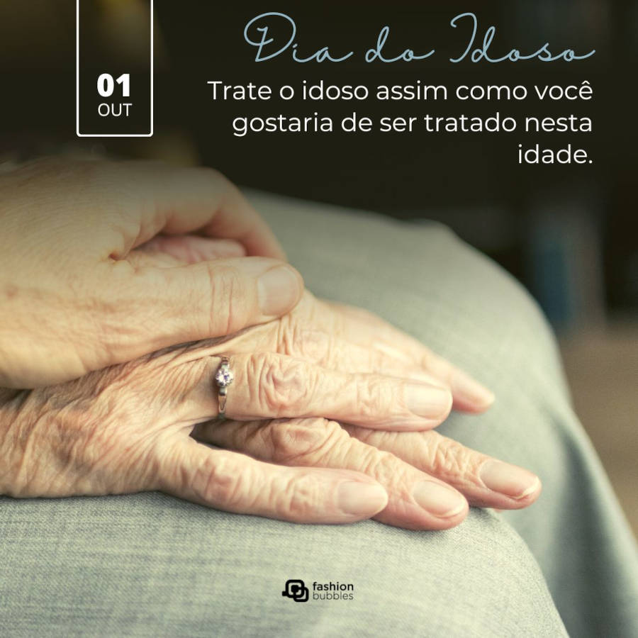 Homenagem ao idoso: Trate o idoso assim como você gostaria de ser tratado nesta idade.