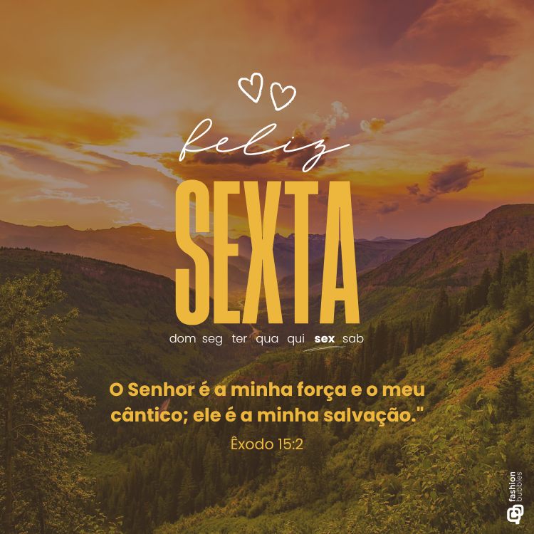 A imagem exibe um cenário de montanhas verdes ao entardecer, com o céu em tons de laranja e dourado. No topo, está escrito "Feliz Sexta" com corações. Abaixo, o versículo: "O Senhor é a minha força..." - Êxodo 15:2.