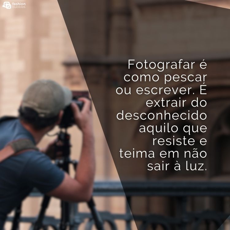 Fotógrafo com câmera em foto desfocada e detalhe em preto escrito "Fotografar é como pescar ou escrever. É extrair do desconhecido aquilo que resiste e teima em não sair à luz."