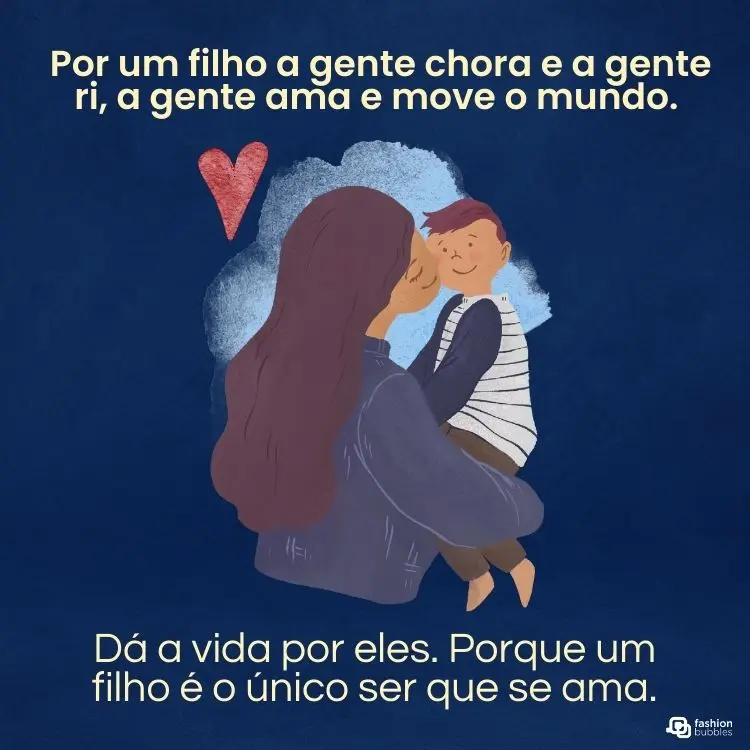 Ilustração de mãe segurando e beijando gentilmente seu filho pequeno nos braços, em fundo azul. Texto na imagem: "Por um filho a gente chora e a gente ri, a gente ama e move o mundo. Dá a vida por eles. Porque um filho é o único ser que se ama."
