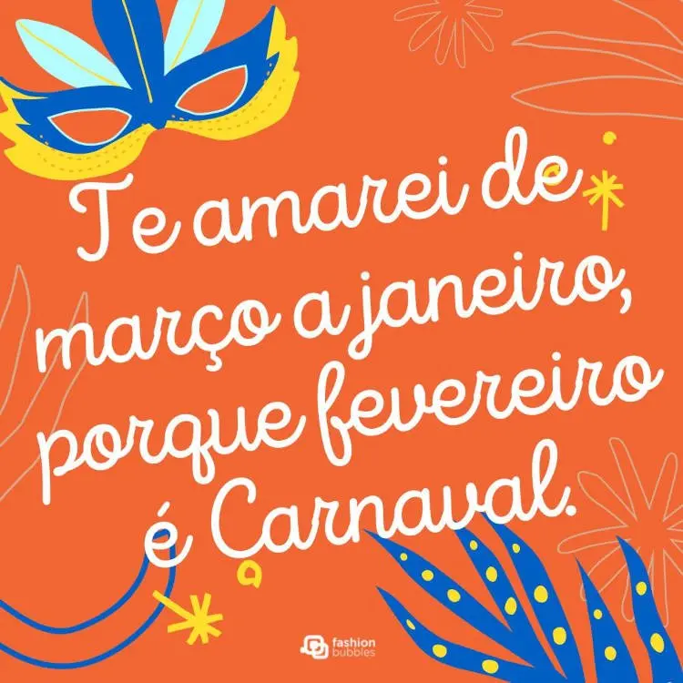 Cartão virtual de fundo laranja com desenho de máscara, flores e frase: Te amarei de março a janeiro, porque fevereiro é Carnaval.