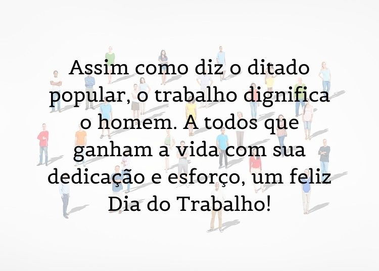 Cartão de fundo branco com desenho de diversas pessoas e frase "Assim como diz o ditado popular, o trabalho dignifica o homem. A todos que ganham a vida com sua dedicação e esforço, um feliz Dia do Trabalho! "