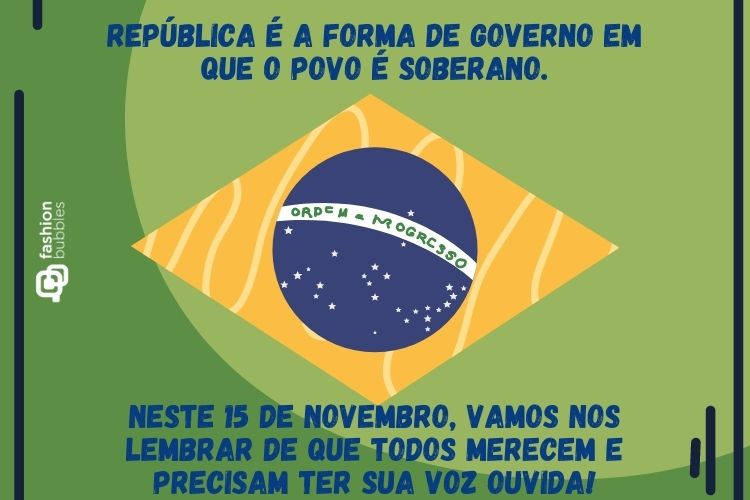 Cartão virtual com desenho da bandeira do Brasil e frase "República é a forma de governo em que o povo é soberano. Neste 15 de novembro, vamos nos lembrar de que todos merecem e precisam ter sua voz ouvida!"