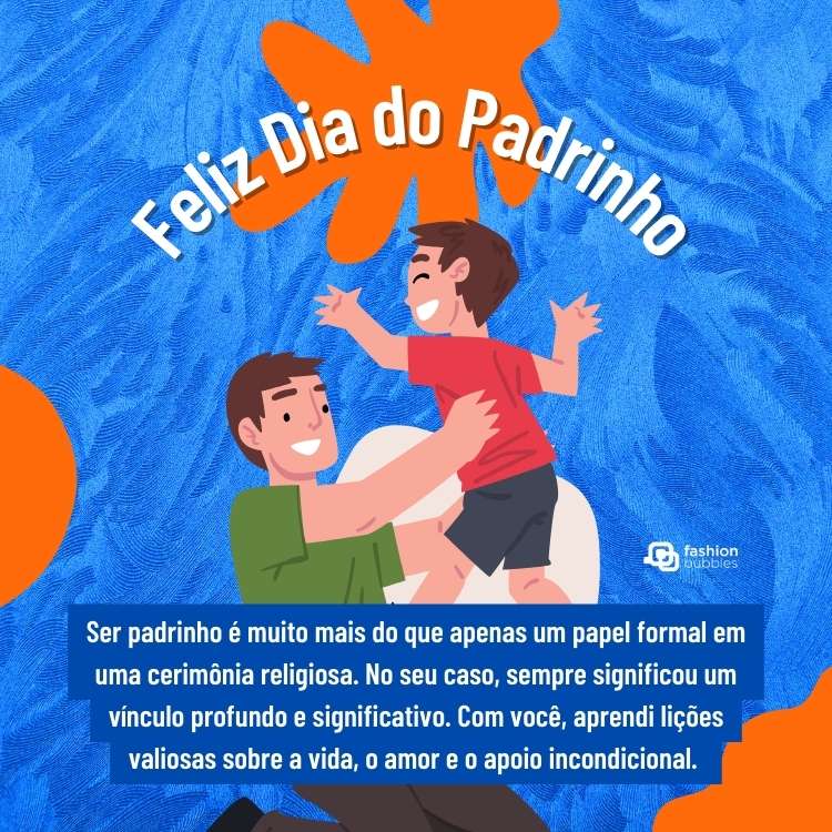 Cartão virtual de fundo azul e laranja com desenho de homem segurando criança e frase:  Ser padrinho é muito mais do que apenas um papel formal em uma cerimônia religiosa. No seu caso, sempre significou um vínculo profundo e significativo. Com você, aprendi lições valiosas sobre a vida, o amor e o apoio incondicional. Feliz Dia do Padrinho!