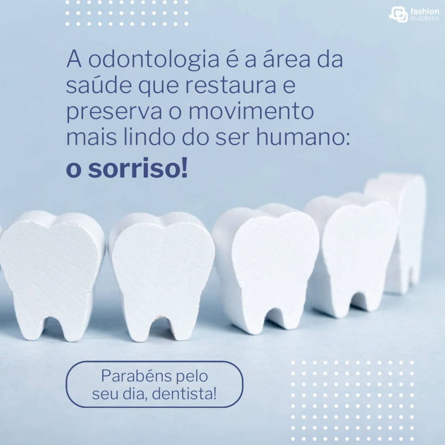 Frase de Dia do Dentista para compartilhar: A odontologia é a área da saúde que restaura e preserva o movimento mais lindo do ser humano: o sorriso! Parabéns pelo seu dia!
