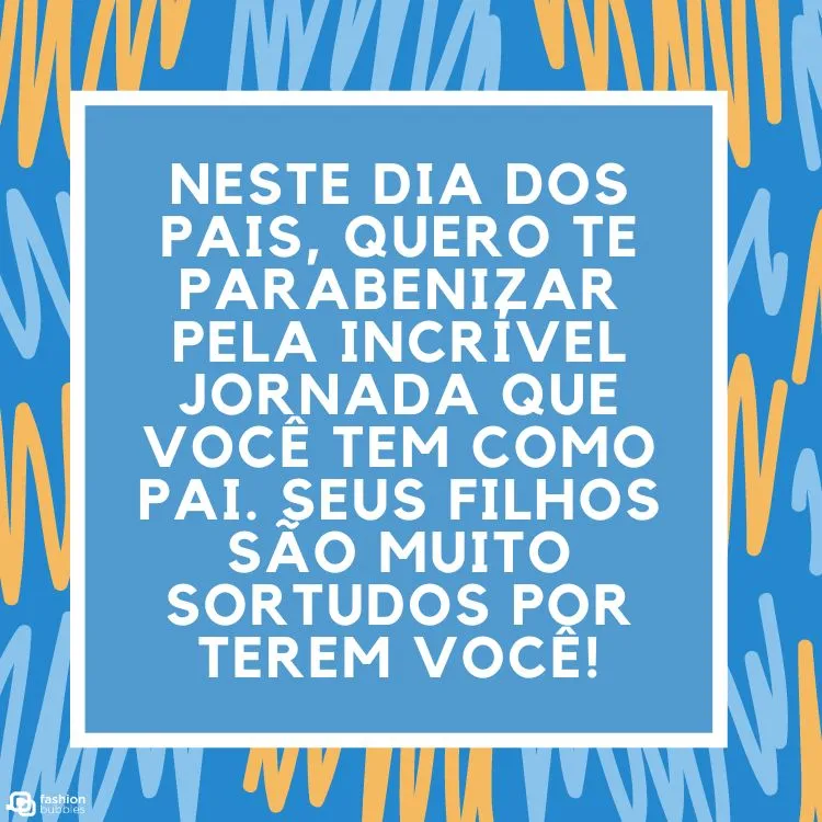 Cartão virtual de fundo azul com rabiscos azuis e amarelos e frase "Neste Dia dos Pais, quero te parabenizar pela incrível jornada que você tem como pai. Seus filhos são muito sortudos por terem você!"
