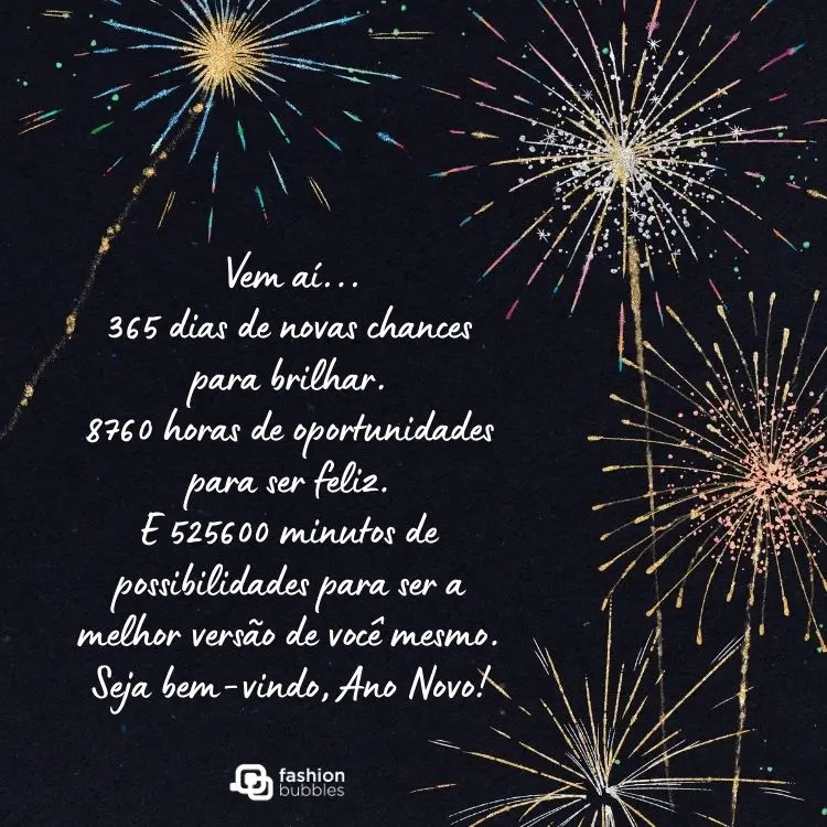 Foto de céu com fogos de artíficio e frase: Vem aí... 365 dias de novas chances para brilhar. 8760 horas de oportunidades para ser feliz. E 525600 minutos de possibilidades para ser a melhor versão de você mesmo. Seja bem-vindo, Ano Novo!