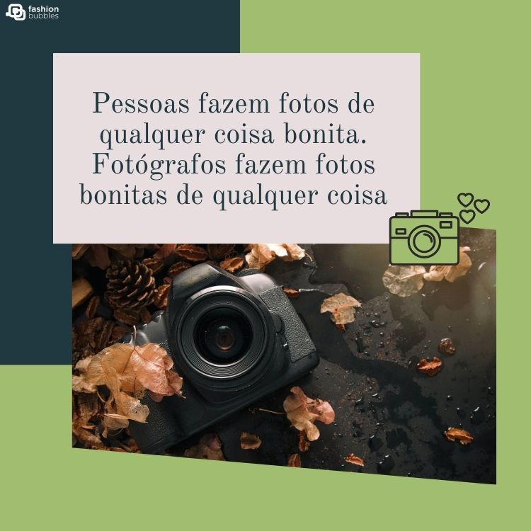 Montagem de fundo azul e verde com foto de máquina fotográfica e o dizer "Pessoas fazem fotos de qualquer coisa bonita. Fotógrafos fazem fotos bonitas de qualquer coisa"