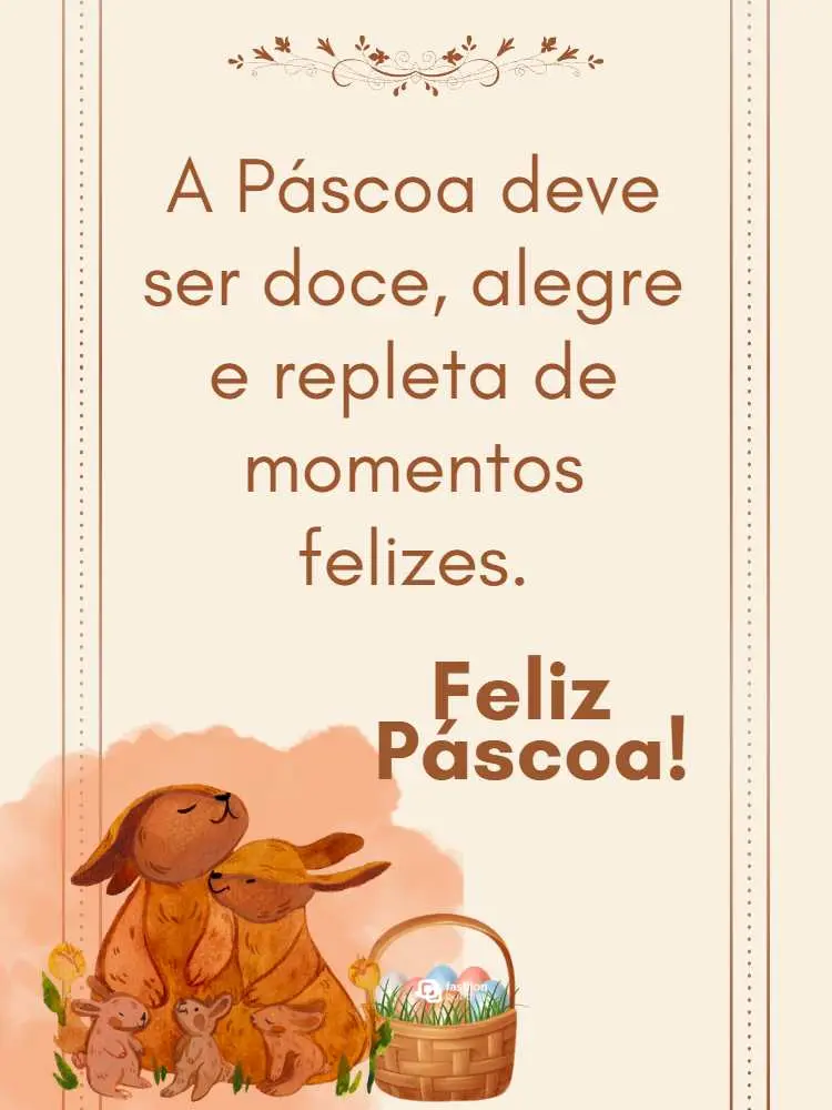 Frase "A Páscoa deve ser doce, alegre e repleta de momentos felizes. Então, te desejo uma feliz Páscoa!" escrita em fundo bege com borda e desenho de família de coelho e cesta de ovos de Páscoa.