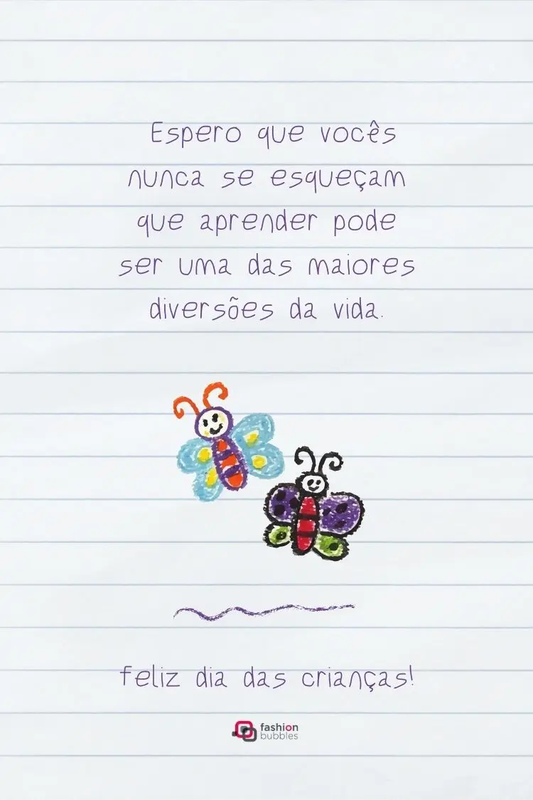 A imagem é um cartão do Dia das Crianças com a frase "Espero que vocês nunca se esqueçam que aprender pode ser uma das maiores diversões da vida". Abaixo, há um desenho infantil de duas borboletas coloridas em um fundo de folha de caderno pautada.