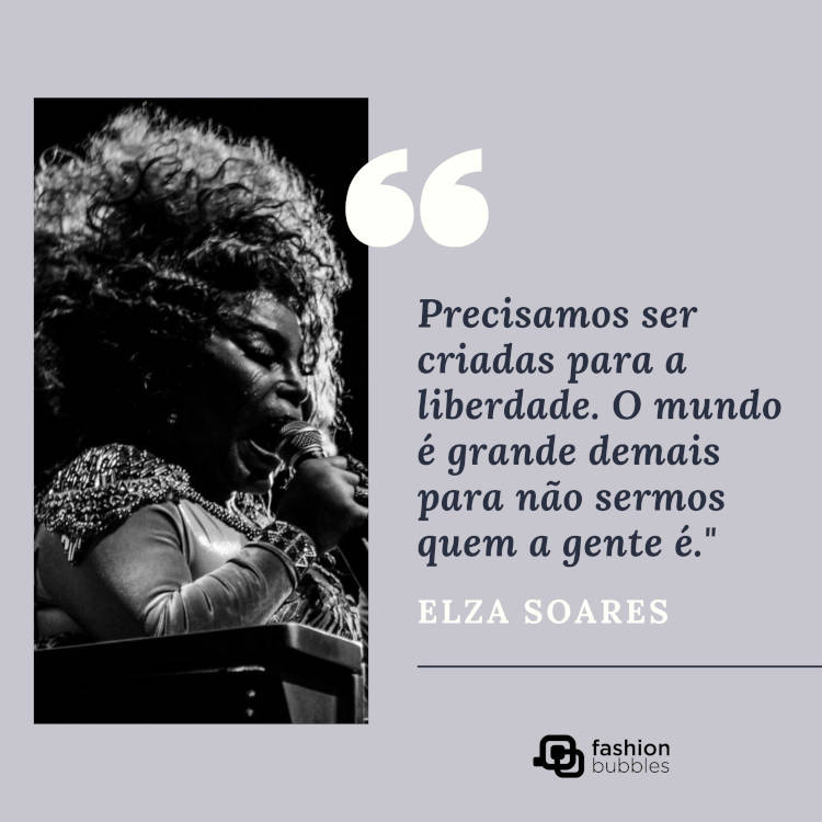 Cartão virtual de fundo cinza com foto de Elza Soares e frase Precisamos ser criadas para a liberdade. O mundo é grande demais para não sermos quem a gente é." (Elza Soares)