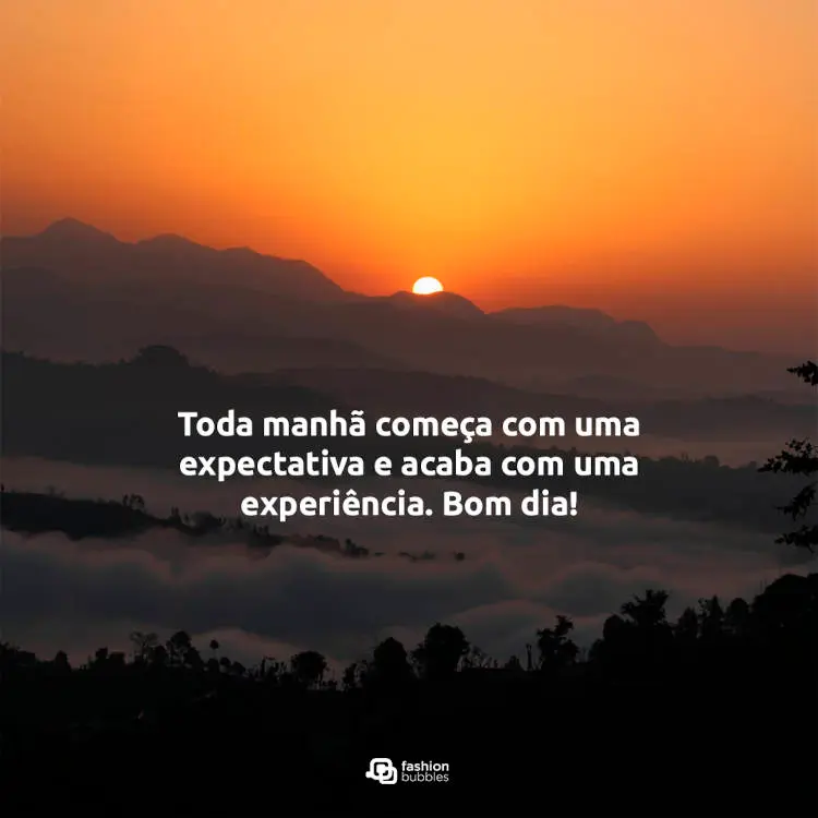 Foto de nascer do sol entre nuvens e frase "Toda manhã começa com uma expectativa e acaba com uma experiência. Bom dia!"