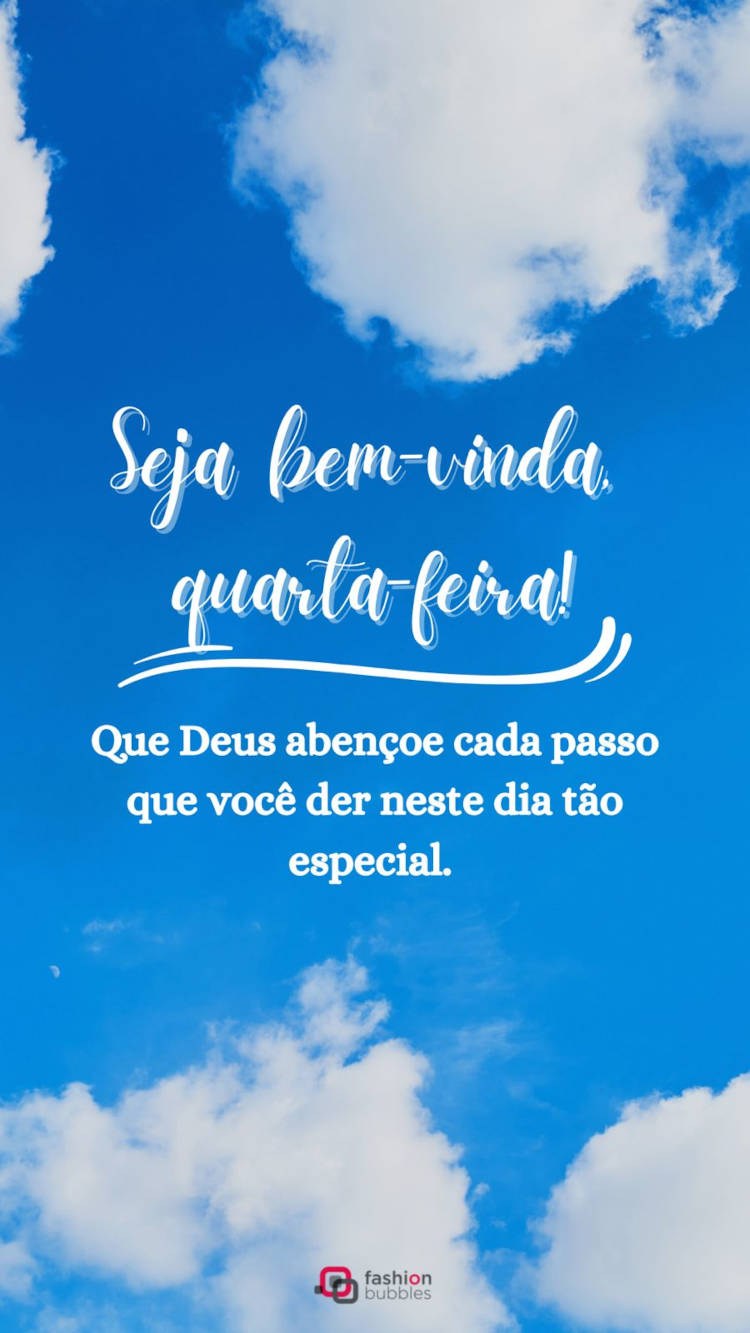 Que Deus abençoe cada passo que você der neste dia tão especial. Seja bem-vinda, quarta-feira! Frase de bom dia, seja bem vinda quarta
