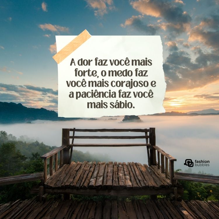 Foto de deck com desenho de papel e frase: A dor faz você mais forte, o medo faz você mais corajoso e a paciência faz você mais sábio.