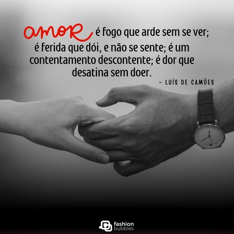 Foto em preto e branco com duas pessoas de mãos dadas e frase “Amor é fogo que arde sem se ver; é ferida que dói, e não se sente; é um contentamento descontente; é dor que desatina sem doer.” - Luís de Camões