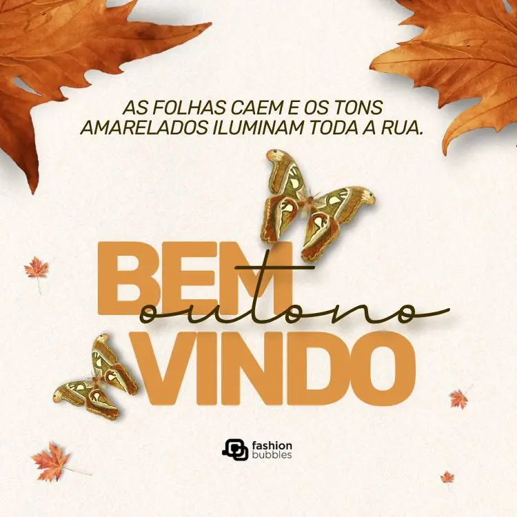 Cartão virtual de fundo bege com desenho de folhas laranjas, borboletas e frase: As folhas caem e os tons amarelados iluminam toda a rua. Bem-vindo, outono.