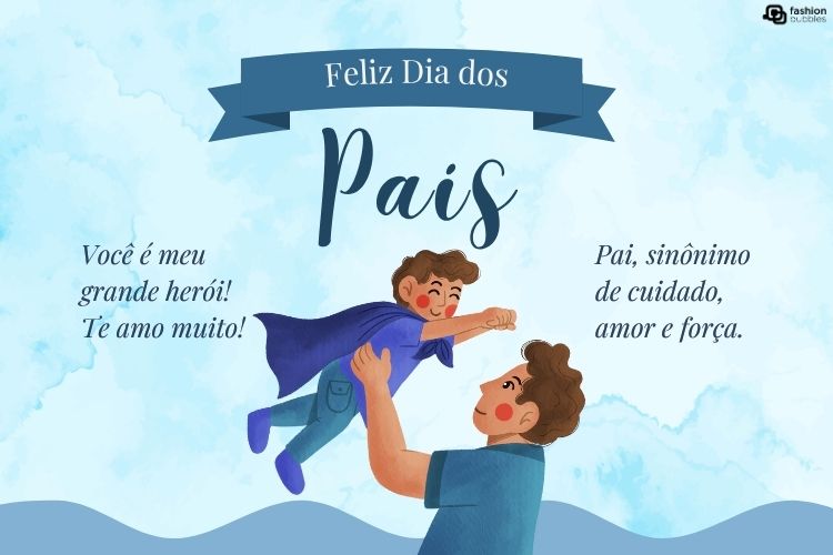 A imagem mostra um pai sorridente segurando seu filho para cima, que está vestido com uma capa de super-herói. O fundo é azul claro com nuvens. A parte superior da imagem tem um banner com os dizeres "Feliz Dia dos Pais". À esquerda, "Você é meu grande herói! Te amo muito!". À direita, "Pai, sinônimo de cuidado, amor e força.".







