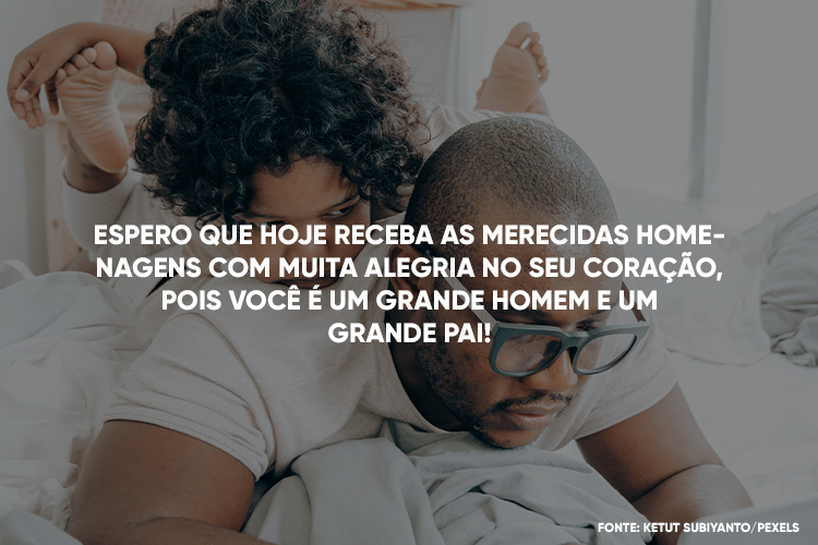Foto de menino de pele negra sobre as costas do pai também de pele negra, que está deitado na cama, e frase "Espero que hoje receba as merecidas homenagens com muita alegria no seu coração, pois você é um grande homem e um grande pai!"