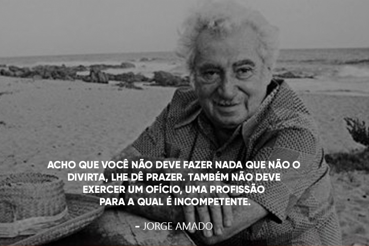 Foto do Jorge Amado com a frase por cima: "12.Acho que você não deve fazer nada que não o divirta, lhe dê prazer. Também não deve exercer um ofício, uma profissão para a qual é incompetente".