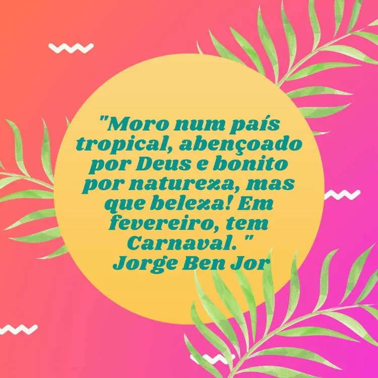 Cartão virtual de fundo degradê rosa com ramos e círculo amarelo com frase "Moro num país tropical, abençoado por Deus e bonito por natureza, mas que beleza! Em fevereiro, tem Carnaval. " (Jorge Ben Jor)