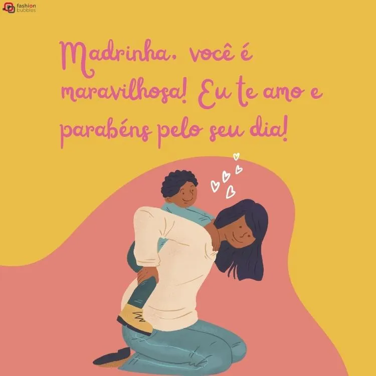 Ilustração de uma mulher de blusa clara e calça azul com uma criança nas costas. O fundo da montagem é rosa e amarelo, com a frase "Madrinha, você é maravilhosa! Eu te amo e parabéns pelo seu dia".