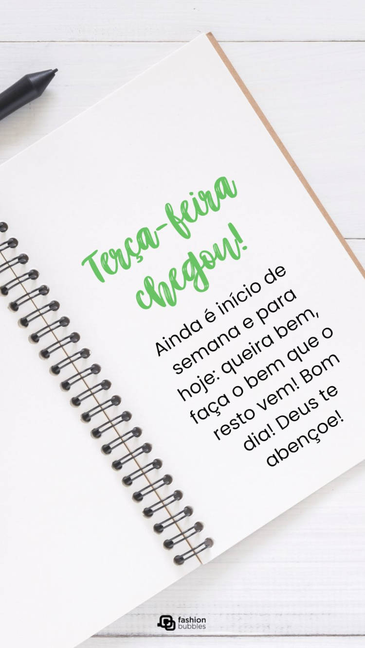 Foto de caderno com frase "Terça-feira chegou, ainda é início de semana e para hoje: queira bem, faça o bem que o resto vem! Bom dia! Deus te abençoe!"