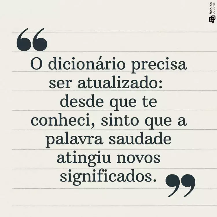 Foto de livro com frase "O dicionário precisa ser atualizado: desde que te conheci, sinto que a palavra saudade atingiu novos significados."