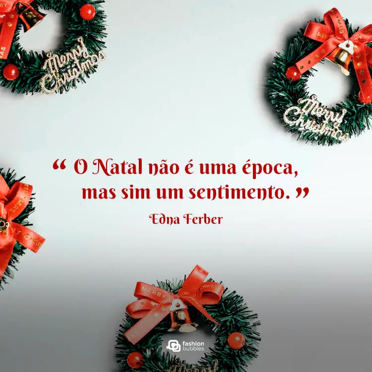 Foto de fundo branco com guirlandas natalinas e frase “O Natal não é uma época, mas sim um sentimento.” (Edna Ferber)
