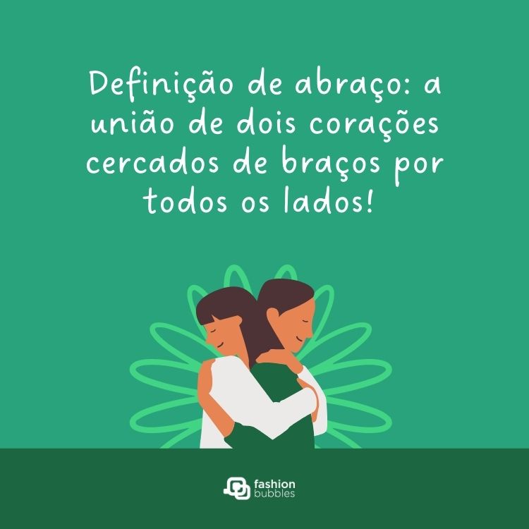 Cartão virtual verde com desenho de duas pessoas se abraçando e frase: Definição de abraço: a união de dois corações cercados de braços por todos os lados!