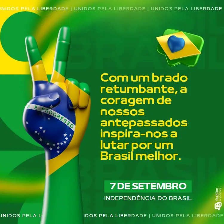 A imagem apresenta um fundo verde com a palavra "Brasil" em destaque. À esquerda, uma mão faz o sinal de paz, pintada com as cores da bandeira do Brasil. À direita, está escrito: "Com um brado retumbante, a coragem de nossos antepassados inspira-nos a lutar por um Brasil melhor." No canto inferior direito, está escrito "7 de Setembro" e "Independência do Brasil." A imagem celebra o espírito do 7 de setembro.


