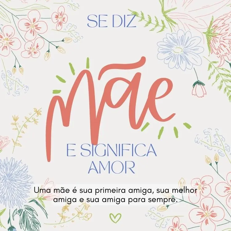 Cartão virtual de fundo off-white com desenhos de flores coloridas e frase "Uma mãe é sua primeira amiga, sua melhor amiga e sua amiga para sempre."