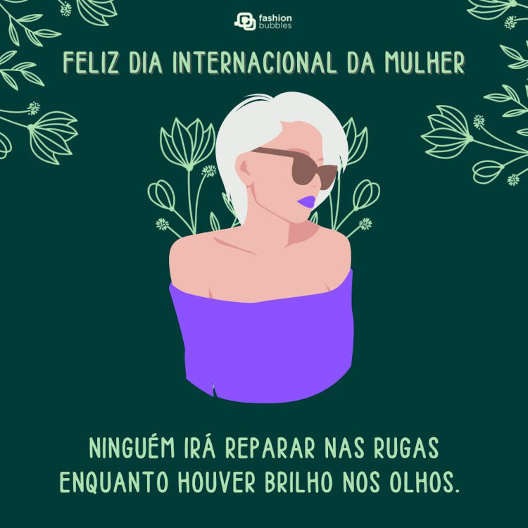 Cartão virtual de fundo verde com desenho de mulher e frase: Ninguém irá reparar nas rugas enquanto houver brilho nos olhos. 08/03, Dia Internacional da Mulher.