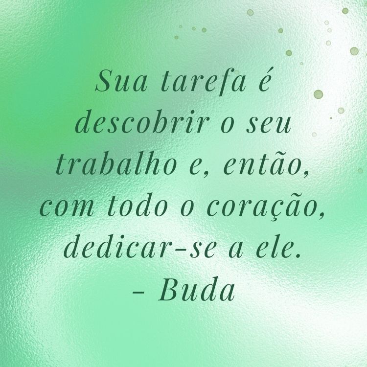 Fundo borrado em verde e branco com frase “Sua tarefa é descobrir o seu trabalho e, então, com todo o coração, dedicar-se a ele.” - Buda em verde escuro