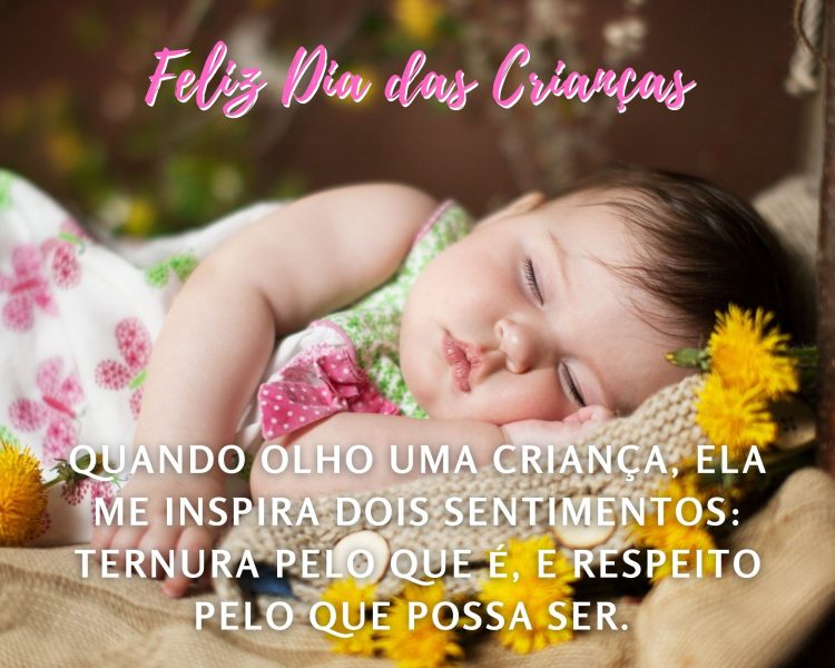 Foto de bebê dormindo e frase "Quando olho uma criança, ela me inspira dois sentimentos: ternura pelo que é, assim como respeito pelo que possa ser. Feliz Dia das Crianças!"