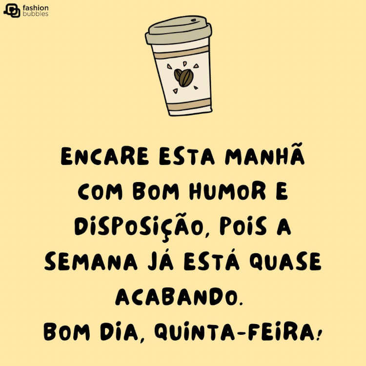 Frase "Encare esta manhã com bom humor e disposição, pois a semana já está quase acabando. Bom dia, quinta-feira!" escrita abaixo de ilustração de copo de café