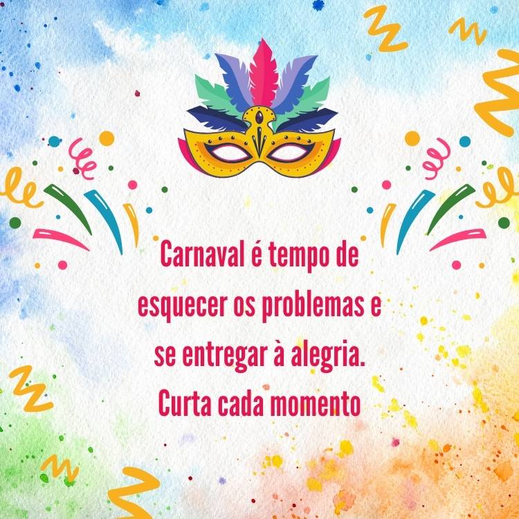 Imagem com fundo azul. verde, rosa e amarelo, com máscara de Carnaval, confete, serpentinas e "Carnaval é tempo de esquecer os problemas e se entregar à alegria. Curta cada momento"