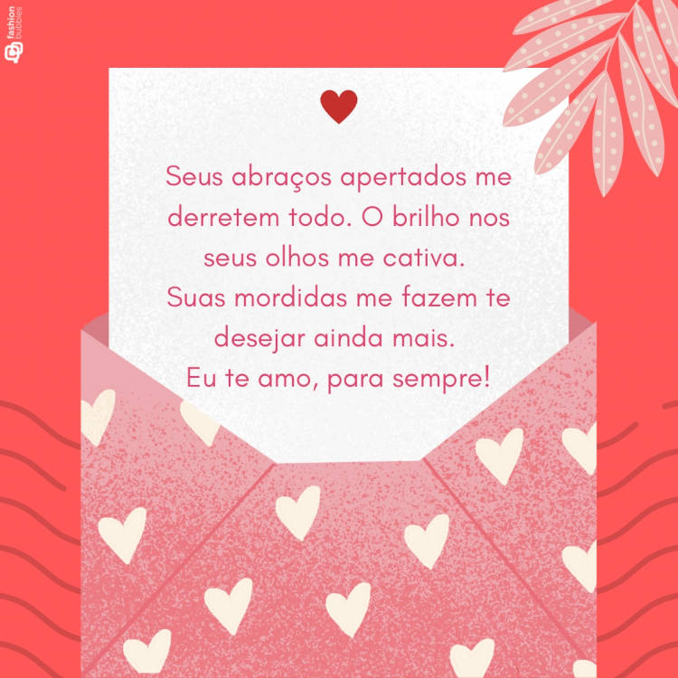 Ilustração de carta de amor"Seus abraços apertados me derretem todo. O brilho nos seus olhos me cativa. Suas mordidas me fazem te desejar ainda mais. Eu te amo, para sempre!"