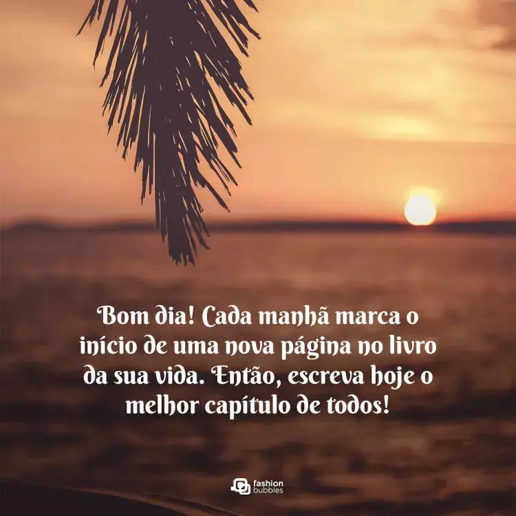 Cartão virtual de pôr do sol na praia e frase  Bom dia! Cada manhã marca o início de uma nova página no livro da sua vida. Então, escreva hoje o melhor capítulo de todos!