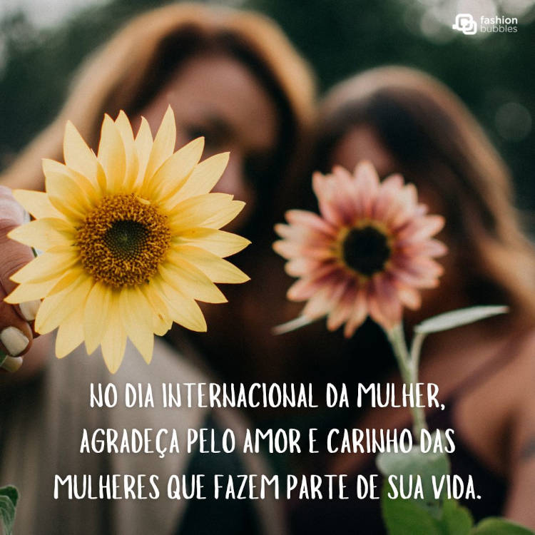 Foto de duas mulheres desfocadas segurando flores e frase: No Dia Internacional da Mulher, agradeça pelo amor e carinho das mulheres que fazem parte de sua vida.