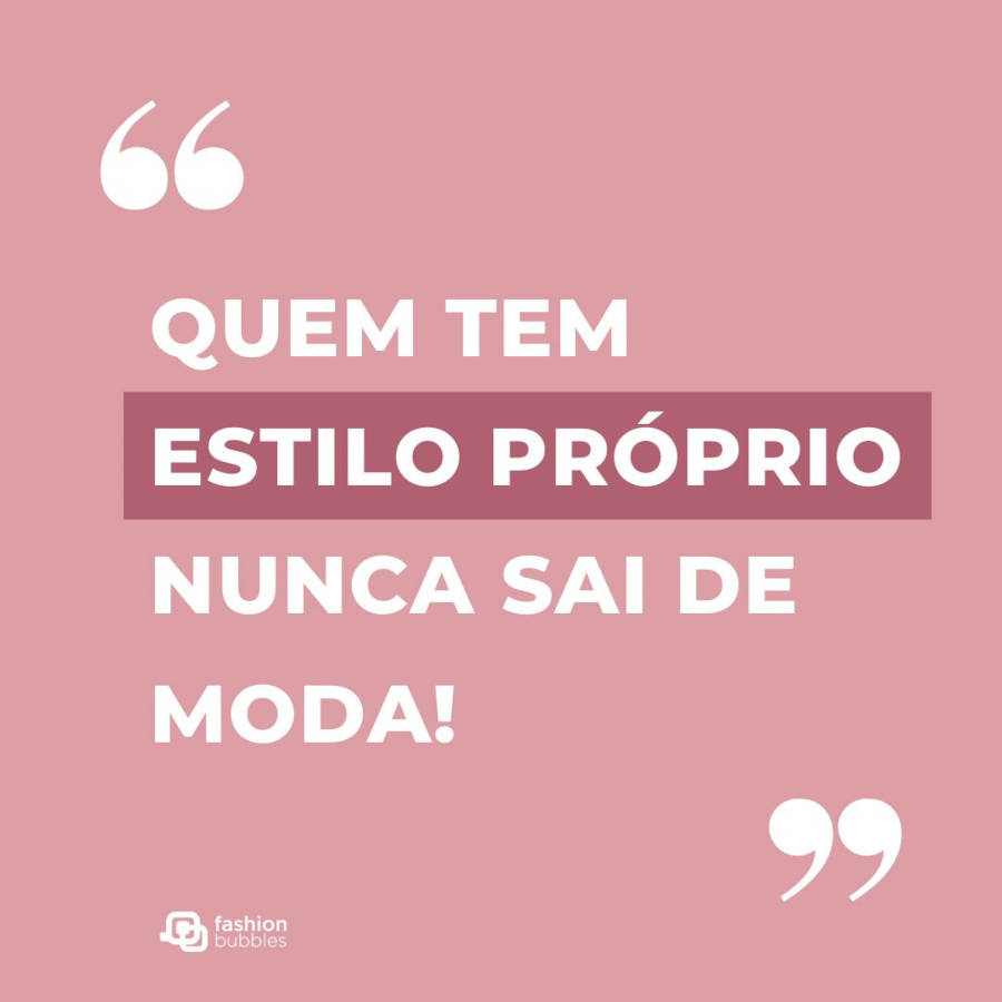 Frase de moda e estilo: Quem tem estilo próprio nunca sai de moda!