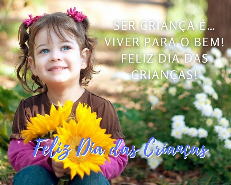 Foto de menina ded pele clara segurando girassóis e frase "Ser criança é… viver para o bem! Feliz Dia das Crianças!
