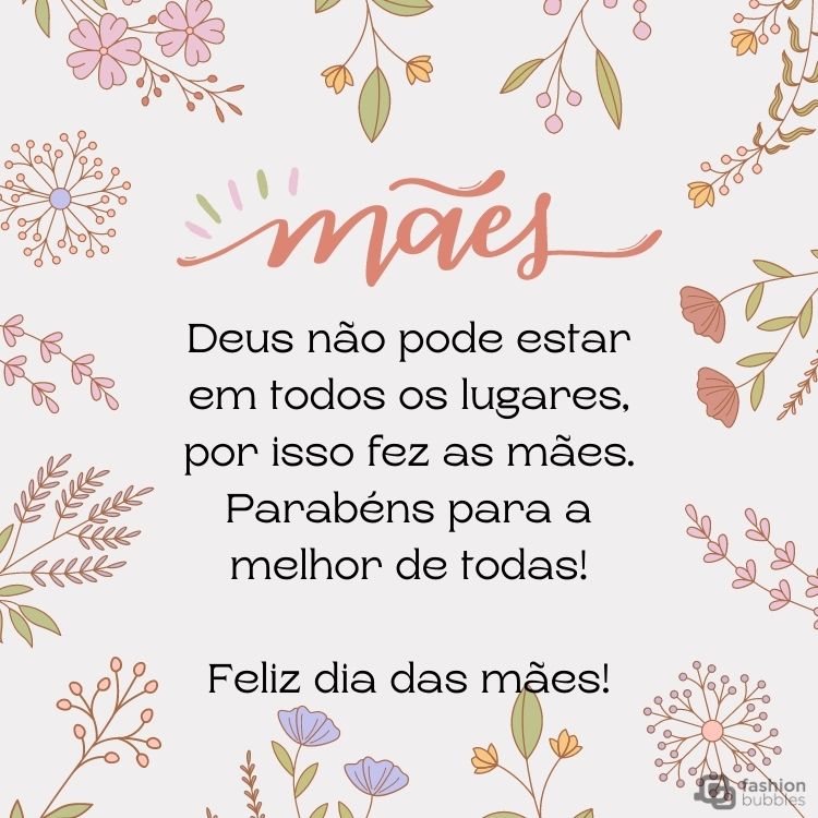 Cartão virtual de fundo cinza com desenho de diversas espécies de flores ao redor de frase "Mães.  Deus não pode estar em todos os lugares, por isso fez as mães. Parabéns para a melhor de todas! Feliz Dia das Mães!"