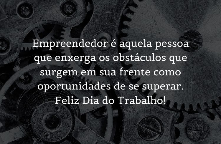 Foto de engrenagens com frase "Empreendedor é aquela pessoa que enxerga os obstáculos que surgem em sua frente como oportunidades de se superar. Feliz Dia do Trabalho!Empreendedor é aquela pessoa que enxerga os obstáculos que surgem em sua frente como oportunidades de se superar. Feliz Dia do Trabalho!"