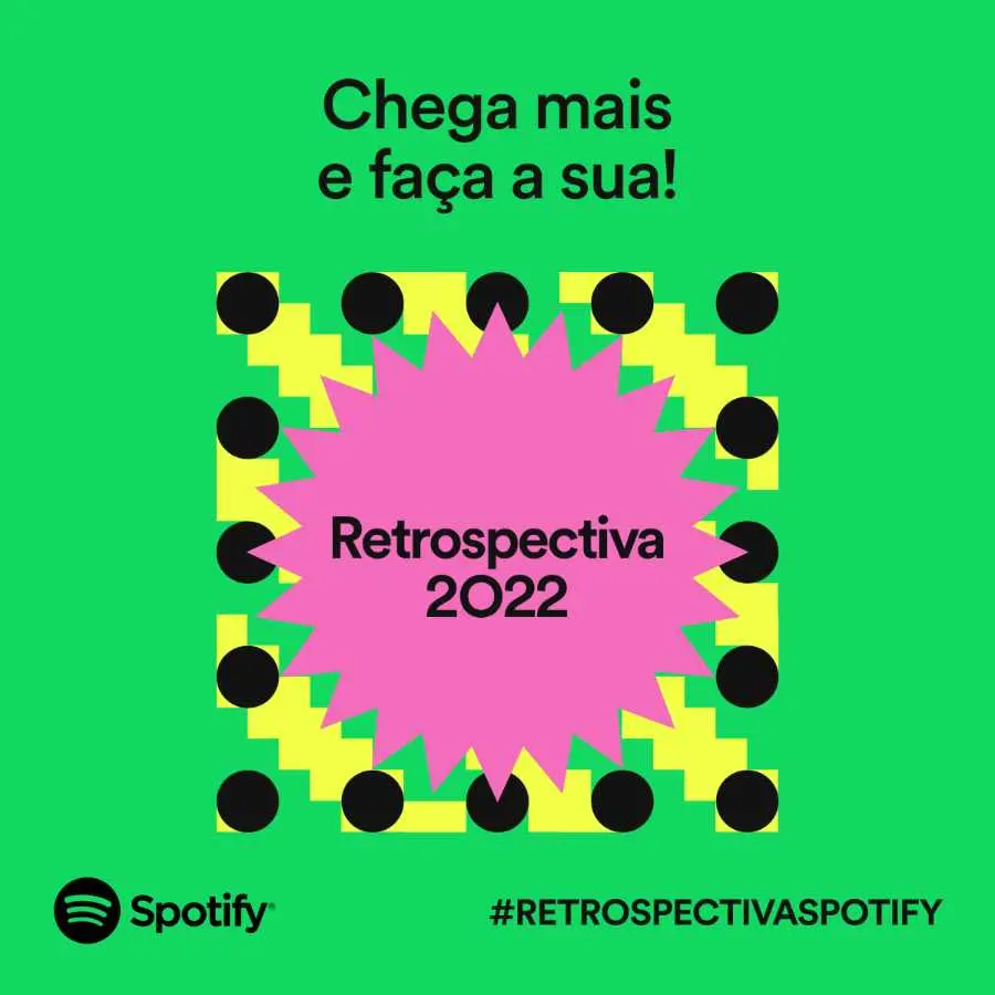 Foto divulgação do Spotify. Fundo verde, escrito de preto em figuras geométricas rosa, amarelo e preto: "Chega mais e faça a sua! Retrospectiva 2022". Logo do Spotify.