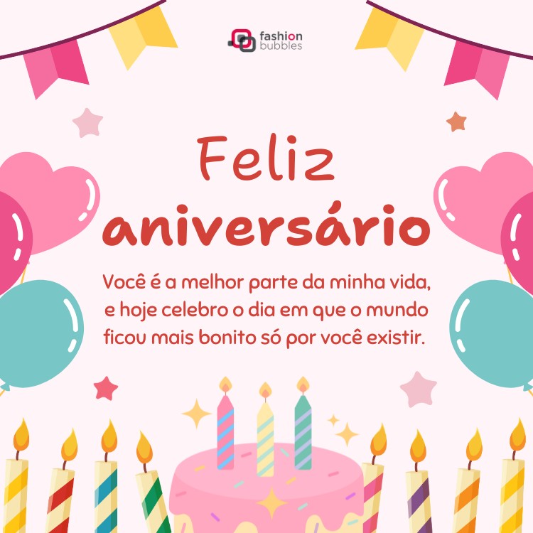 Card de fundo rosa com desenho de corações, bandeirinhas. bolo, velas e frase: Você é a melhor parte da minha vida, e hoje celebro o dia em que o mundo ficou mais bonito só por você existir. Feliz aniversário!