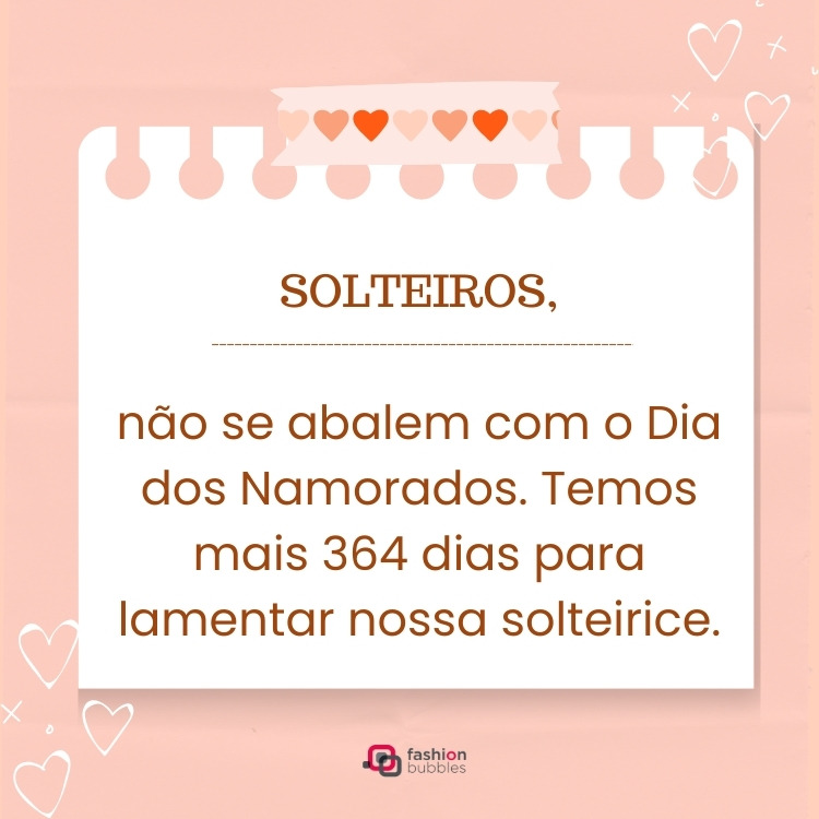 Card de fundo rosa com desenho de papel com frase: Solteiros, não se abalem com o Dia dos Namorados. Temos mais 364 dias para lamentar nossa solteirice.