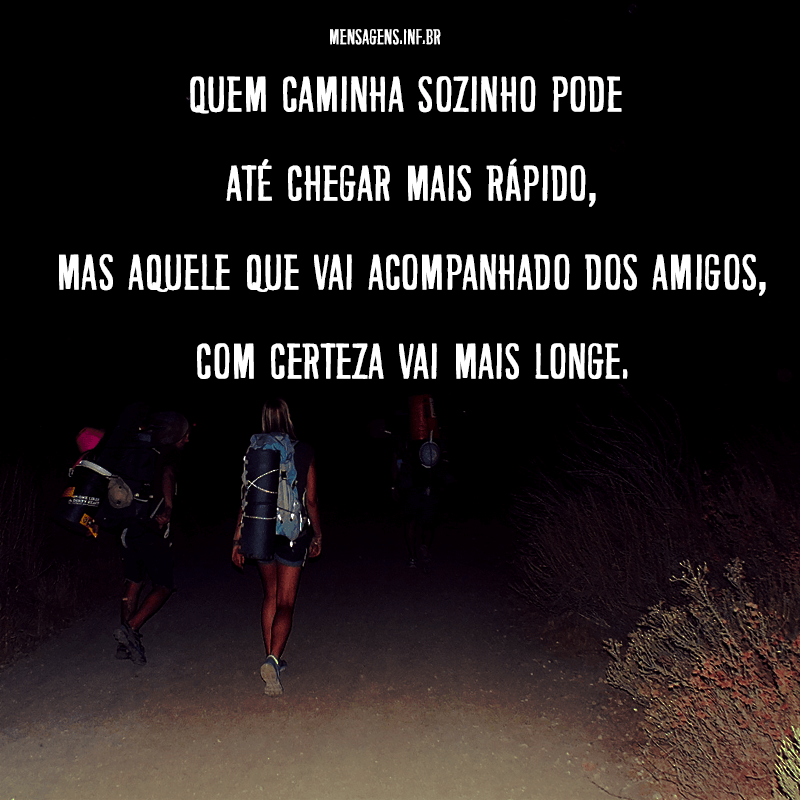 Foto de pessoas em uma trilha escura e frase "Quem caminha sozinho pode até chegar mais rápido, mas aquele que vai acompanhado dos amigos, com certeza vai mais longe."