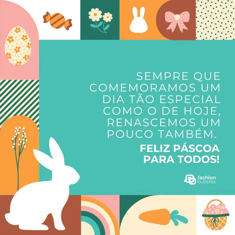 Cartão virtual colorido com desenho de coelhos, doces, cenouras e frase: Sempre que comemoramos um dia tão especial como o de hoje, renascemos um pouco também. Feliz Páscoa para todos!