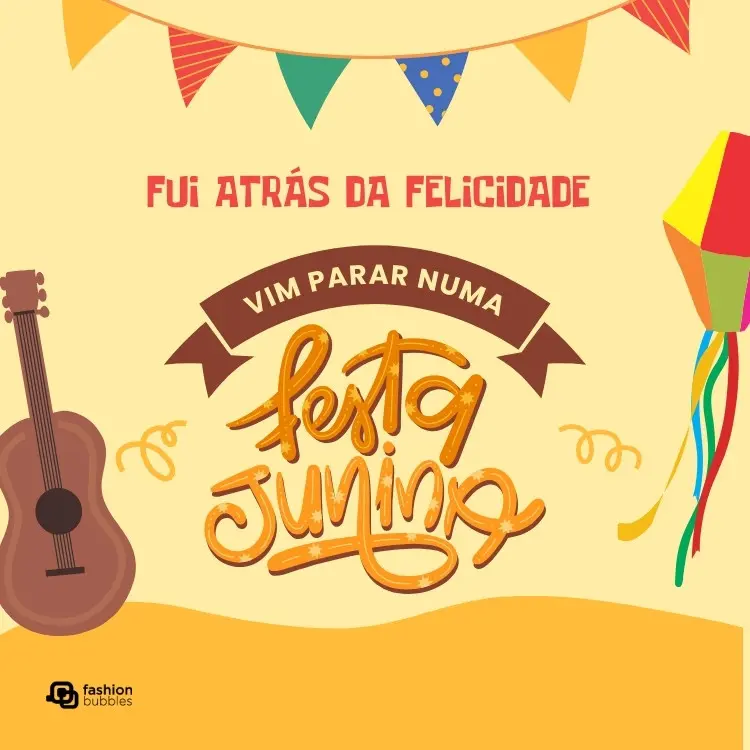 Card de fundo amarelo com bandeirinhas coloridas, violão, balão e frase:  Fui atrás da felicidade, vim parar numa Festa Junina!