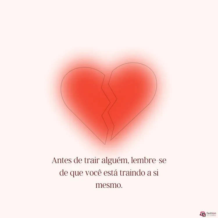 Antes de trair alguém, lembre-se de que você está traindo a si mesmo.